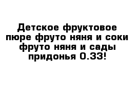 Детское фруктовое пюре фруто няня и соки фруто няня и сады придонья 0.33!